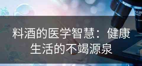 料酒的医学智慧：健康生活的不竭源泉